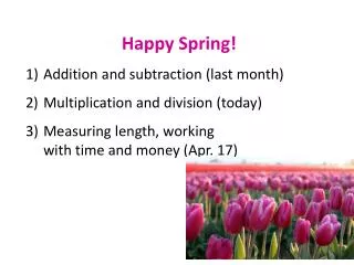 Happy Spring! Addition and subtraction (last month) Multiplication and division (today )