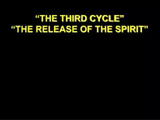 “THE THIRD CYCLE” “THE RELEASE OF THE SPIRIT”
