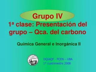 Grupo IV 1 a clase: Presentaci ón del grupo – Qca. del carbono