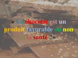 « Le chocolat est un produit favorable ou non à la santé  ? »