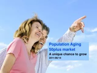 Population Aging 50plus market A unique chance to grow 2011/06/14