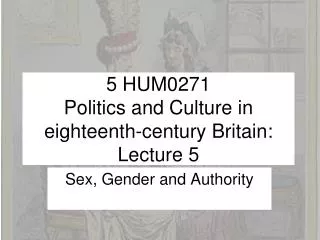 5 HUM0271 Politics and Culture in eighteenth-century Britain: Lecture 5