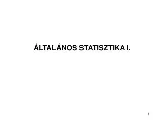 ÁLTALÁNOS STATISZTIKA I .