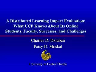 Charles D. Dziuban Patsy D. Moskal University of Central Florida