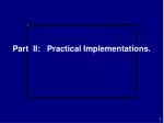 Part II: Practical Implementations. - slide 1