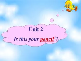 Unit 2 Is this your pencil ?