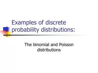 Examples of discrete probability distributions: