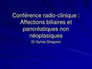 Conf érence radio-clinique : Affections biliaires et pancréatiques non néoplasiques