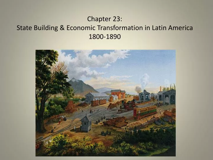 chapter 23 state building economic transformation in latin america 1800 1890