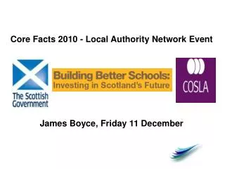 Core Facts 2010 - Local Authority Network Event James Boyce, Friday 11 December