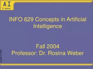 INFO 629 Concepts in Artificial Intelligence Fall 2004 Professor: Dr. Rosina Weber