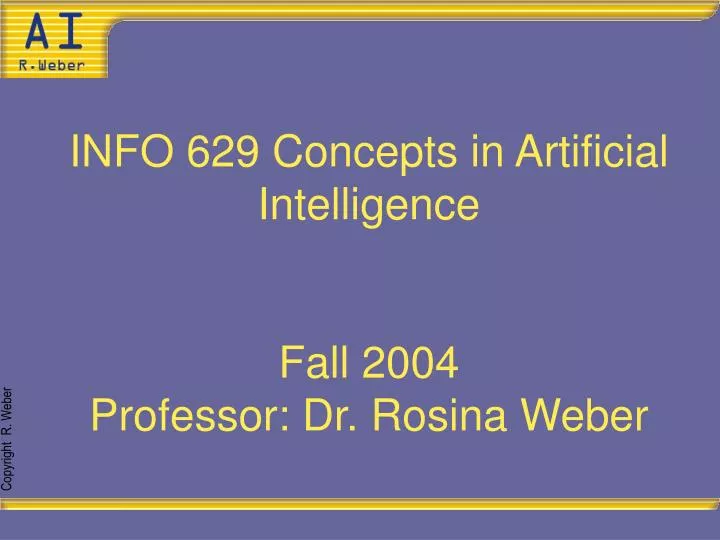 info 629 concepts in artificial intelligence fall 2004 professor dr rosina weber