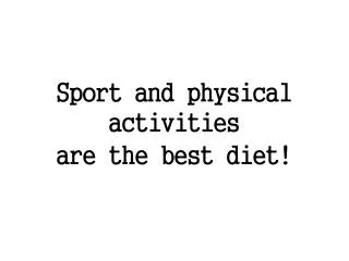 Sport and physical activities are the best diet!