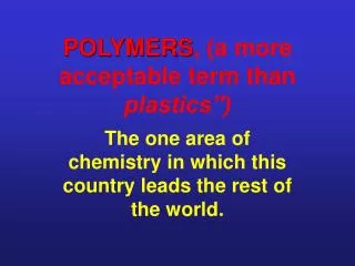 POLYMERS , (a more acceptable term than plastics”)