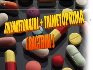 SULFAMETOXAZOL + TRIMETOPRIMA ( BACTRIM )