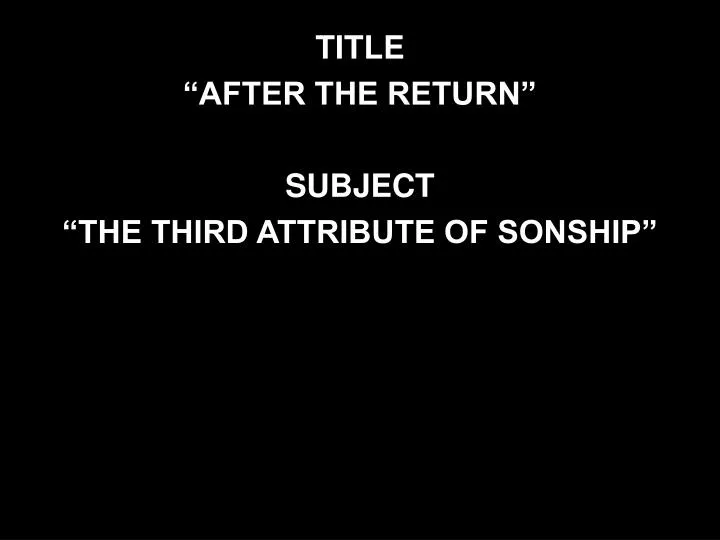 title after the return subject the third attribute of sonship