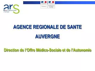 AGENCE REGIONALE DE SANTE AUVERGNE Direction de l’Offre Médico-Sociale et de l’Autonomie