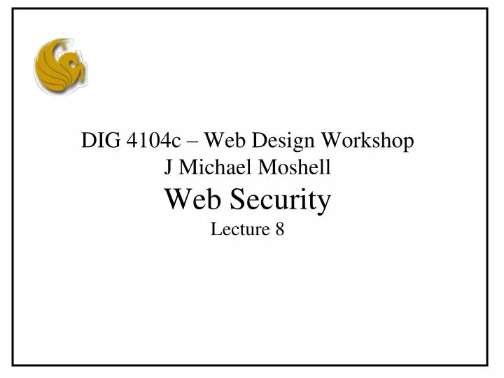 dig 4104c web design workshop j michael moshell web security lecture 8