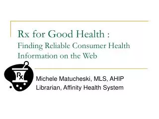 Rx for Good Health : Finding Reliable Consumer Health Information on the Web