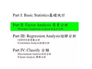Part I: Basic Statistics 基礎統計 Part II: Factor Analysis 因素分析 Principal Components Analysis 主成分分析