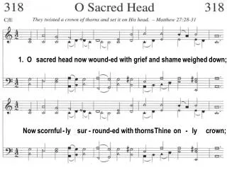 1. O sacred head now wound-ed with grief and shame weighed down;