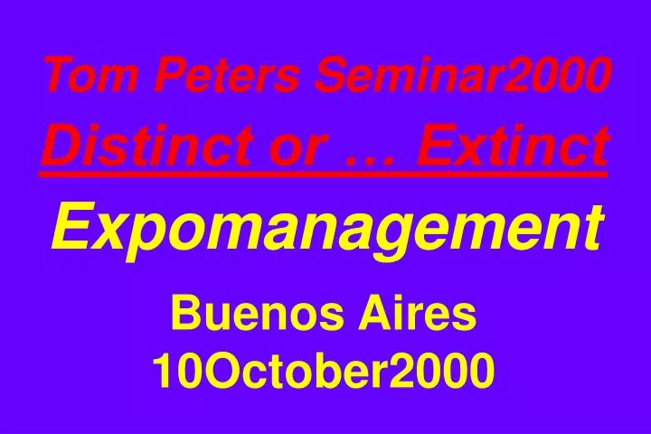 tom peters seminar2000 distinct or extinct expomanagement buenos aires 10october2000