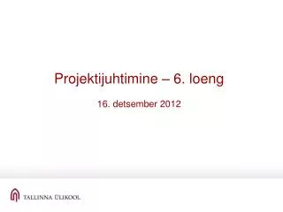 Projektijuhtimine – 6. loeng 16. detsember 2012