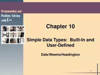 Chapter 10 Simple Data Types: Built-In and User-Defined Dale/Weems/Headington