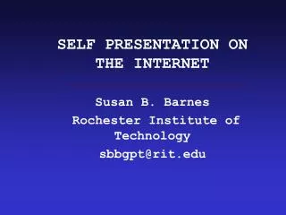 SELF PRESENTATION ON THE INTERNET Susan B. Barnes Rochester Institute of Technology