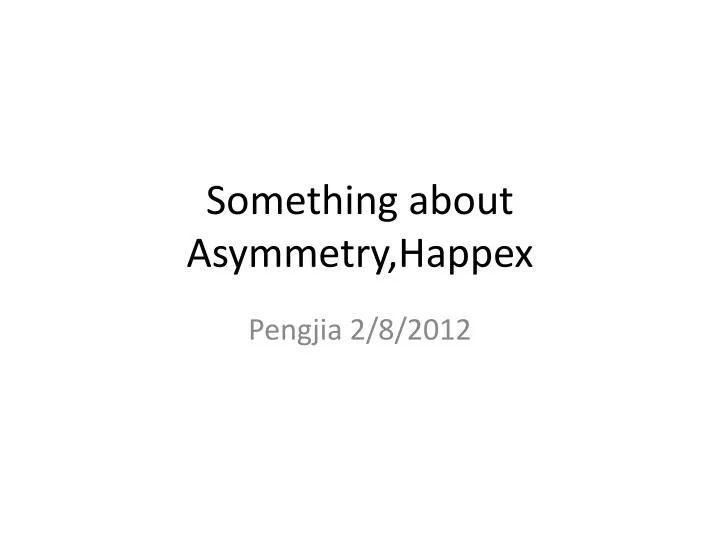 something about asymmetry happex