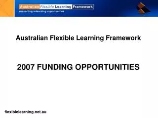 Australian Flexible Learning Framework 2007 FUNDING OPPORTUNITIES