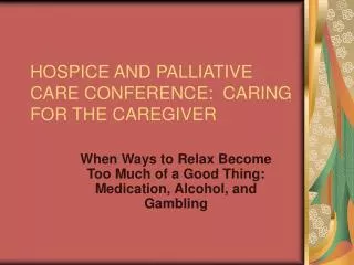 HOSPICE AND PALLIATIVE CARE CONFERENCE: CARING FOR THE CAREGIVER