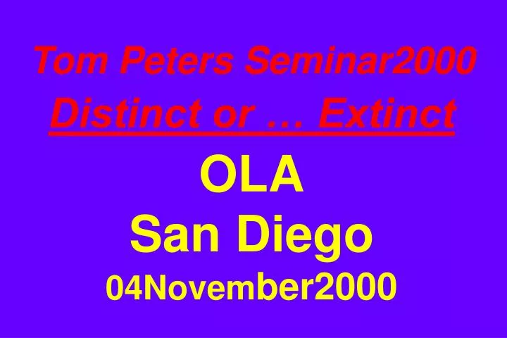 tom peters seminar2000 distinct or extinct ola san diego 04novem ber2000