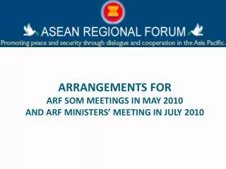 ARRANGEMENTS FOR ARF SOM MEETINGS IN MAY 2010 AND ARF MINISTERS’ MEETING IN JULY 2010