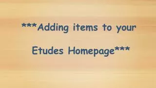 ***Adding items to your Etudes Homepage***