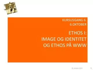 KURSUSGANG 6. 6.OKTOBER ETHOS I: IMAGE OG IDENTITET OG ETHOS PÅ WWW