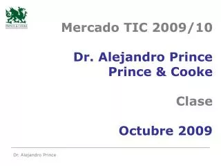 Mercado TIC 2009/10 Dr. Alejandro Prince Prince &amp; Cooke Clase Octubre 2009