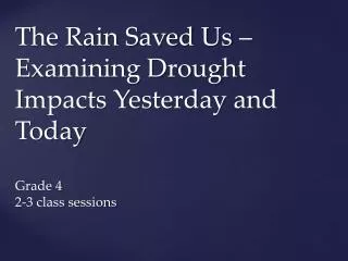 The Rain Saved Us – Examining Drought Impacts Yesterday and Today Grade 4 2-3 class sessions