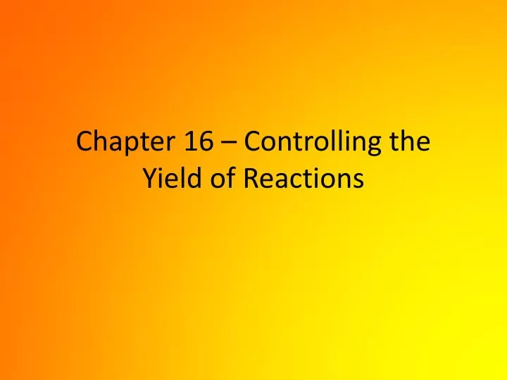 chapter 16 controlling the yield of reactions