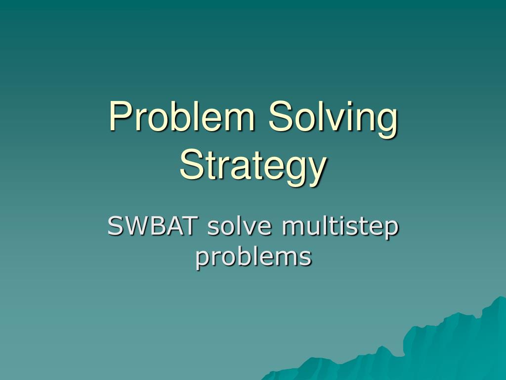 Which Of The Following Is Not A Problem-solving Strategy PPT - Problem Solving Strategy PowerPoint Presentation, free download