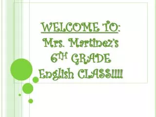 WELCOME TO : Mrs. Martinez’s 6 TH GRADE English CLASS!!!!