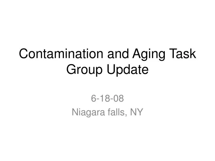 contamination and aging task group update