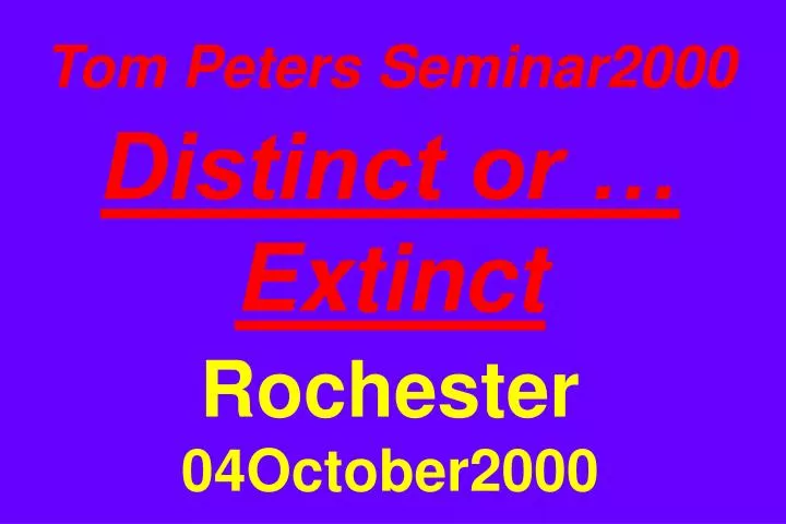 tom peters seminar2000 distinct or extinct rochester 04october2000