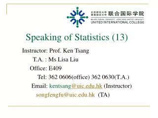 Instructor: Prof. Ken Tsang T.A. : Ms Lisa Liu Office: E409