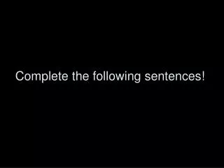 Complete the following sentences!