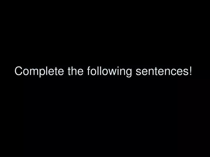 complete the following sentences