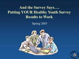 And the Survey Says…. Putting YOUR Healthy Youth Survey Results to Work