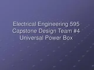 Electrical Engineering 595 Capstone Design Team #4 Universal Power Box