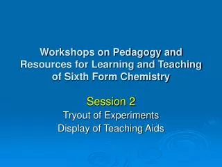 Workshops on Pedagogy and Resources for Learning and Teaching of Sixth Form Chemistry