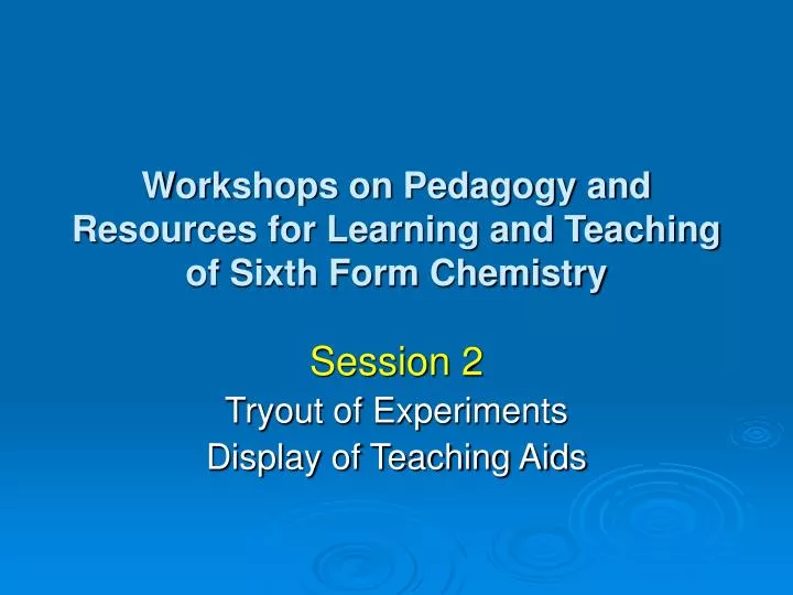 workshops on pedagogy and resources for learning and teaching of sixth form chemistry